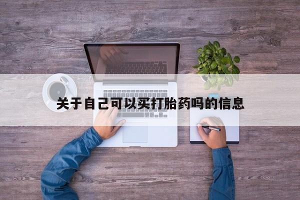 药流药怎么购买关于自己可以买打胎药吗的信息