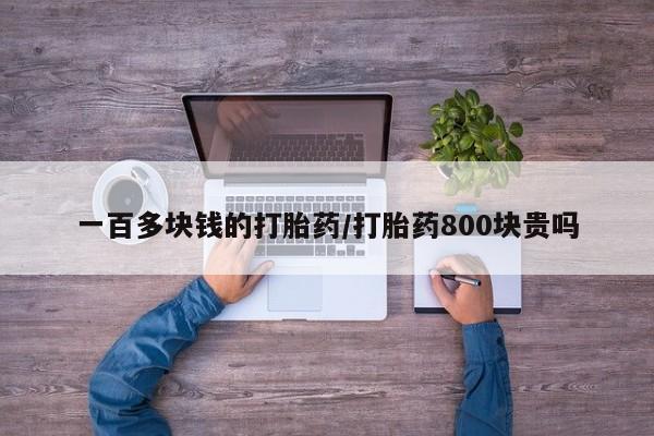药流药怎么购买一百多块钱的打胎药/打胎药800块贵吗